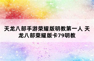 天龙八部手游荣耀版明教第一人 天龙八部荣耀版卡79明教